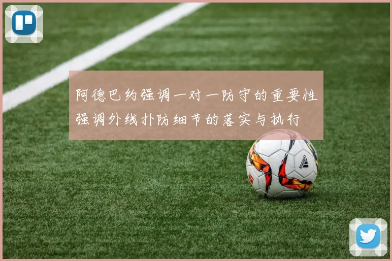 阿德巴约强调一对一防守的重要性强调外线扑防细节的落实与执行