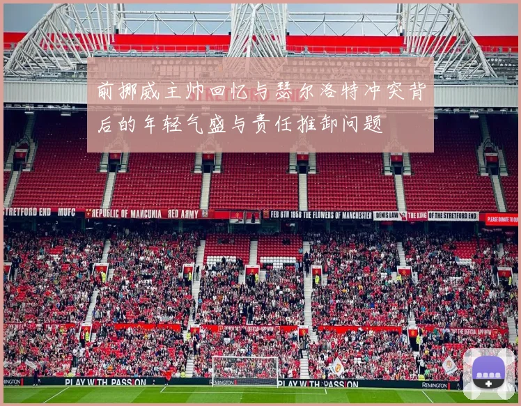 前挪威主帅回忆与瑟尔洛特冲突背后的年轻气盛与责任推卸问题