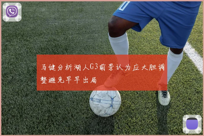 马健分析湖人G3前景认为应大胆调整避免早早出局