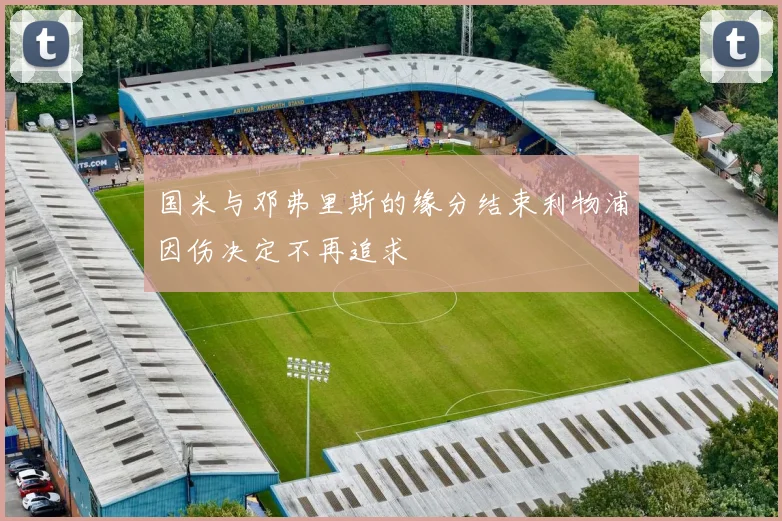 国米与邓弗里斯的缘分结束利物浦因伤决定不再追求